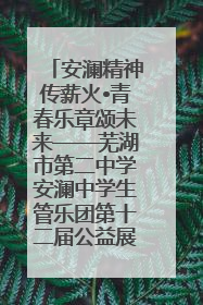 安澜精神传薪火•青春乐章颂未来——芜湖市第二中学安澜中学生管乐团第十二届公益展演圆满举行