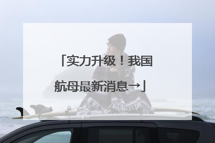 实力升级！我国航母最新消息→