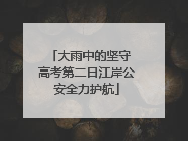 大雨中的坚守 高考第二日江岸公安全力护航