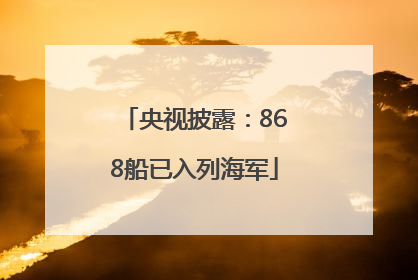 央视披露：868船已入列海军