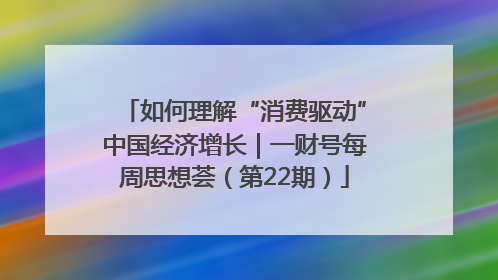 如何理解“消费驱动”中国经济增长｜一财号每周思想荟（第22期）