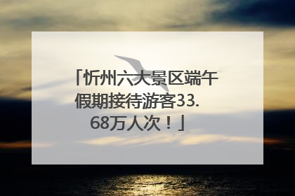 忻州六大景区端午假期接待游客33.68万人次！