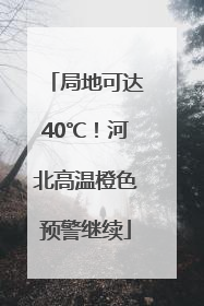 局地可达40℃！河北高温橙色预警继续