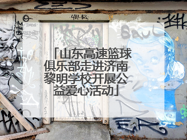 山东高速篮球俱乐部走进济南黎明学校开展公益爱心活动