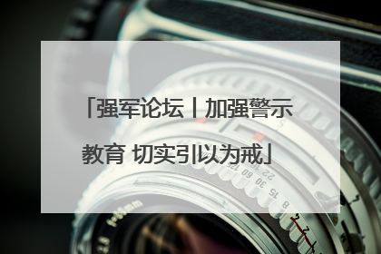 强军论坛丨加强警示教育 切实引以为戒