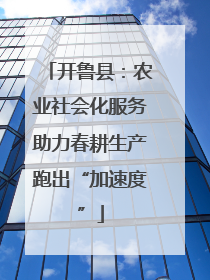 开鲁县：农业社会化服务助力春耕生产跑出“加速度”