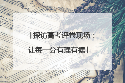 探访高考评卷现场：让每一分有理有据