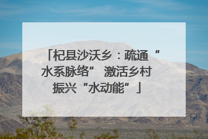 杞县沙沃乡：疏通“水系脉络” 激活乡村振兴“水动能”