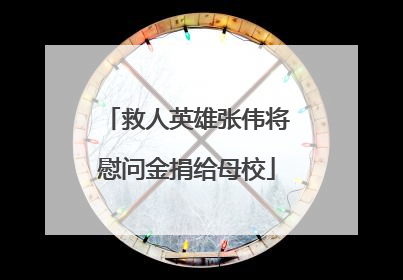 救人英雄张伟将慰问金捐给母校