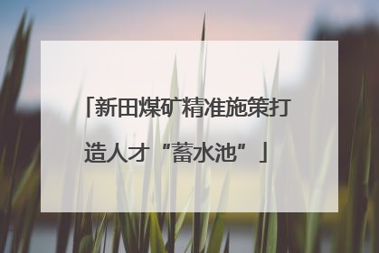 新田煤矿精准施策打造人才“蓄水池”