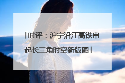 时评：沪宁沿江高铁串起长三角时空新版图