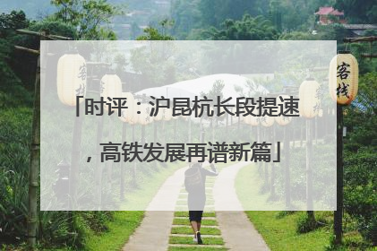时评：沪昆杭长段提速，高铁发展再谱新篇