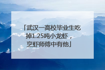 武汉一高校毕业生吃掉1.25吨小龙虾，烹虾师傅中有他