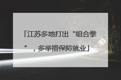 江苏多地打出“组合拳”，多举措保障就业