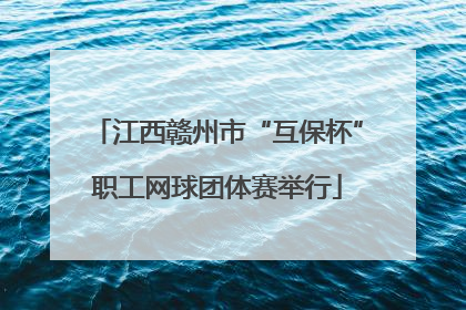 江西赣州市“互保杯”职工网球团体赛举行