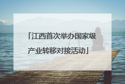 江西首次举办国家级产业转移对接活动