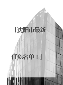 沈阳市最新任免名单！
