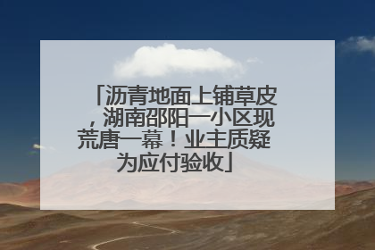 沥青地面上铺草皮，湖南邵阳一小区现荒唐一幕！业主质疑为应付验收