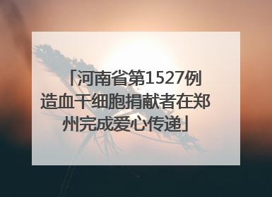 河南省第1527例造血干细胞捐献者在郑州完成爱心传递