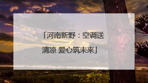 河南新野：空调送清凉 爱心筑未来
