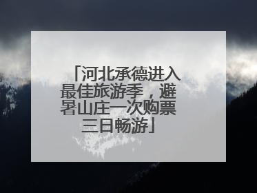 河北承德进入最佳旅游季，避暑山庄一次购票三日畅游
