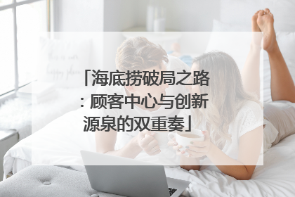海底捞破局之路：顾客中心与创新源泉的双重奏