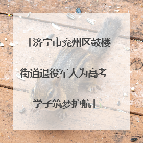 济宁市兖州区鼓楼街道退役军人为高考学子筑梦护航