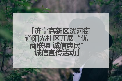 济宁高新区洸河街道阳光社区开展“优商联盟 诚信惠民”诚信宣传活动