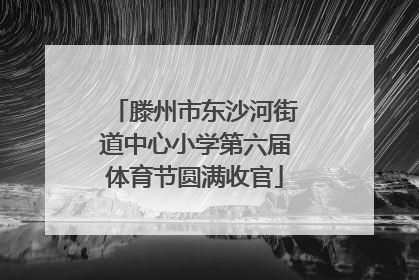 滕州市东沙河街道中心小学第六届体育节圆满收官