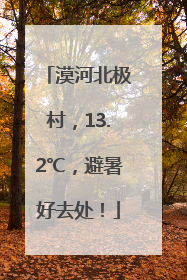 漠河北极村，13.2℃，避暑好去处！