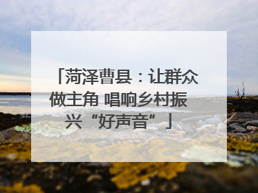 菏泽曹县：让群众做主角 唱响乡村振兴“好声音”