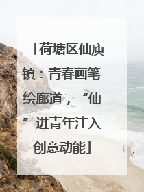 荷塘区仙庾镇：青春画笔绘廊道，“仙”进青年注入创意动能