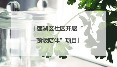 莲湖区社区开展“一顿饭陪伴”项目