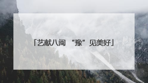 艺献八闽 “豫”见美好