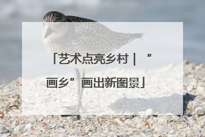 艺术点亮乡村｜“画乡”画出新图景