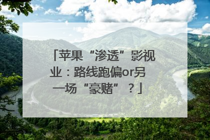 苹果“渗透”影视业：路线跑偏or另一场“豪赌”？