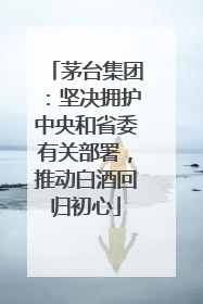 茅台集团：坚决拥护中央和省委有关部署，推动白酒回归初心