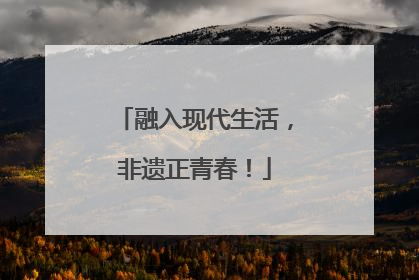融入现代生活，非遗正青春！