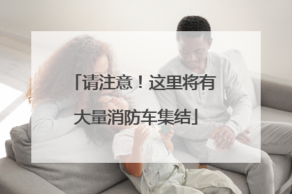 请注意！这里将有大量消防车集结