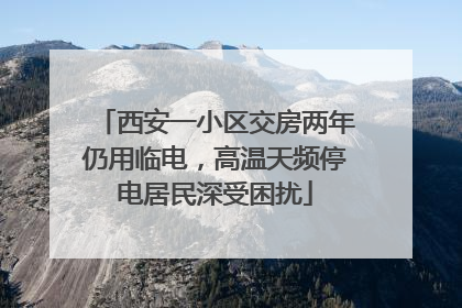 西安一小区交房两年仍用临电，高温天频停电居民深受困扰