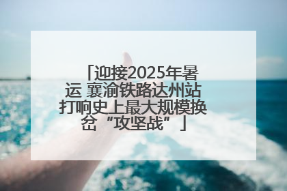 迎接2025年暑运 襄渝铁路达州站打响史上最大规模换岔“攻坚战”