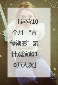 运营10个月 “青绿湖影”累计观演超10万人次