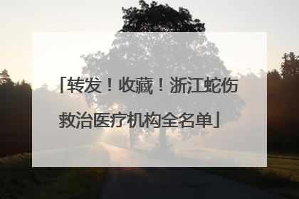 转发！收藏！浙江蛇伤救治医疗机构全名单