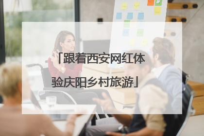 跟着西安网红体验庆阳乡村旅游