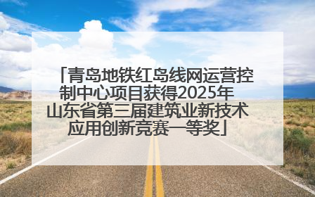 青岛地铁红岛线网运营控制中心项目获得2025年山东省第三届建筑业新技术应用创新竞赛一等奖