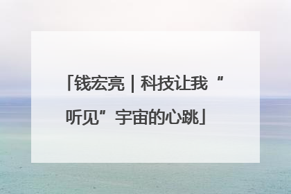 钱宏亮｜科技让我“听见”宇宙的心跳