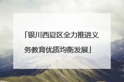 银川西夏区全力推进义务教育优质均衡发展