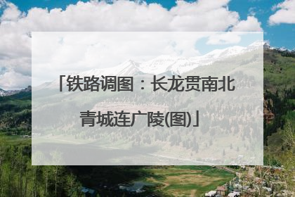 铁路调图：长龙贯南北 青城连广陵(图)
