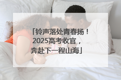 铃声落处青春扬！2025高考收官，奔赴下一程山海