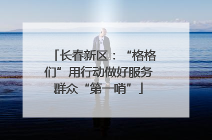 长春新区：“格格们”用行动做好服务群众“第一哨”